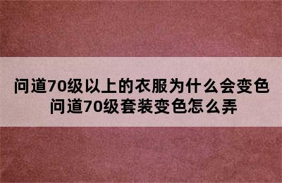 问道70级以上的衣服为什么会变色 问道70级套装变色怎么弄